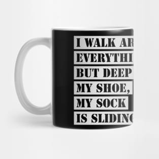 I Walk Around Like Everything Is Fine But Deep Down Inside My Shoe My Sock Is Sliding Off Funny Slogan Mug